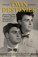 Twin Destinies The True Story of the Pappas Twins 1950s Teen Radio Stars and Broadcasters in the Classic Hits Era