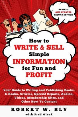 How To Write And Sell Simple Information For Fun And Profit by Robert W Bly