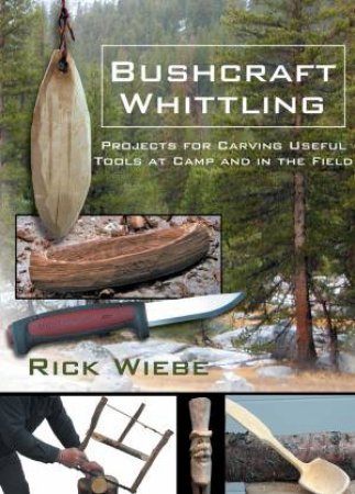 Bushcraft Whittling by Rick Wiebe