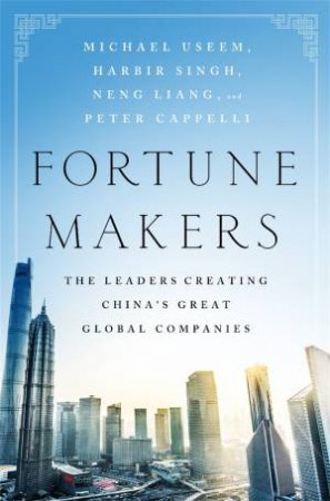Fortune Makers by Michael Useem & Harbir Singh & Liang Neng & Peter Cappelli