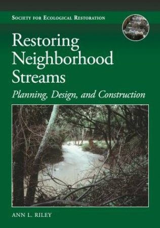 Restoring Neighborhood Streams by Ann L. Riley