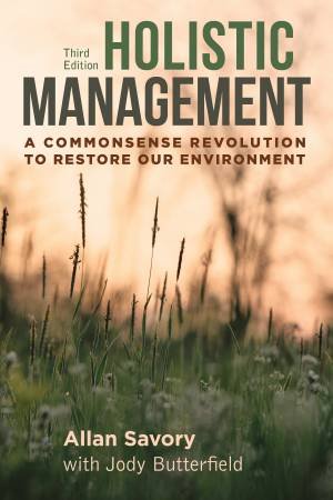 Holistic Management: A Commonsense Revolution To Restore Our Environment by Allan Savory & Jody Butterfield