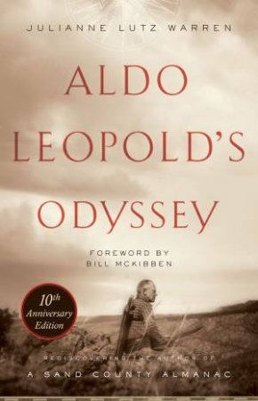 Aldo Leopold's Odyssey, Tenth Anniversary Edition by Julianne Lutz Warren & Bill McKibben