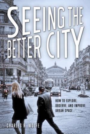 Seeing The Better City by Charles R. Wolfe