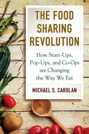 The Food Sharing Revolution by Michael S Carolan
