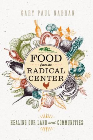 Food from the Radical Center by Gary Paul Nabhan