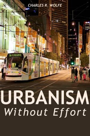 Urbanism Without Effort by Charles R. Wolfe
