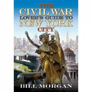 Civil War Lover's Guide to New York City by MORGAN BILL