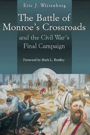 Battle of Monroe's Crossroads and the Civil War's Final Campaign by WITTENBERG ERIC