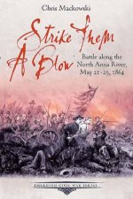 Strike Them a Blow Battle Along the North Anna River May 2125 1864