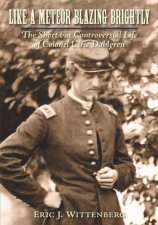 Like a Meteor Blazing Brightly The Short but Controversial Life of Colonel Ulric Dahlgren