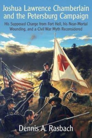 Joshua Lawrence Chamberlain and the Petersburg Campaign by DENNIS RASBACH