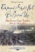 Richmond Shall Not Be Given Up The Seven Days Battles June 25July 1862