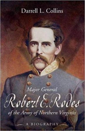 Major General Robert E. Rodes Of The Army Of Northern Virginia: A Biography by Darrell Collins