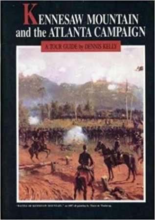 Kennesaw Mountain And The Atlanta Campaign: A Tour Guide