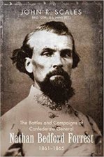 The Battles And Campaigns Of Confederate General Nathan Bedford Forrest 18611865