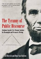Tyranny of Public Discourse Abraham Lincolns SixElement Antidote for Meaningful and Persuasive Writing