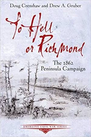 To Hell Or Richmond: The 1862 Peninsula Campaign