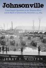 Johnsonville Union Supply Operations On The Tennessee River And The Battle Of Johnsonville November 45 1864