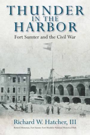 Thunder In The Harbor: Fort Sumter And The Civil War