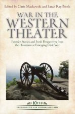 War In Yhe Western Theater Favorite Stories And Fresh Perspectives From The Historians At Emerging Civil War