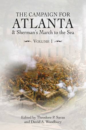 Campaign For Atlanta & Sherman's March To The Sea: Volume 1