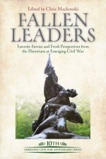 Fallen Leaders Favorite Stories And Fresh Perspectives From The Historians At Emerging Civil War