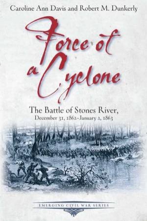 Force Of A Cyclone: The Battle Of Stones River, December 31, 1862-January 2, 1863 by Caroline Ann Davis