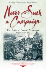 Never Such a Campaign The Battle of Second Manassas August 28August 30 1862