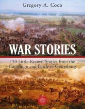 War Stories 150 LittleKnown Stories Of The Campaign And Battle Of Gettysburg