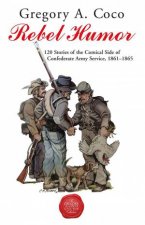 Rebel Humor 120 Stories Of The Comical Side Of Confederate Army Service 18611865
