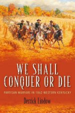 We Shall Conquer or Die Partisan Warfare in 1862 Western Kentucky