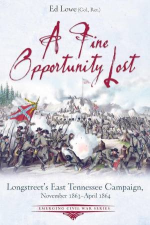 Fine Opportunity Lost: Longstreet's East Tennessee Campaign, November 1863 - April 1864