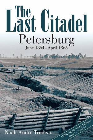 Last Citadel: Petersburg, June 1864 - April 1865