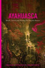 Ayahuasca Rituals Potions And Visionary Art From The Amazon