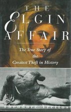 The Elgin Affair The True Story of the Greatest Theft in History
