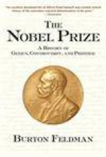 The Nobel Prize a History of Genius Controversy and Prestige