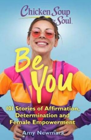 Chicken Soup For The Soul: Be You by Amy Newmark