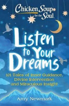 Chicken Soup For The Soul: Listen To Your Dreams by Amy Newmark