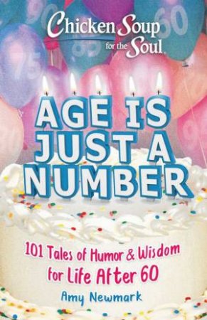 Chicken Soup For The Soul: Age Is Just A Number by Amy Newmark