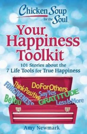 Chicken Soup For The Soul: Your Happiness Toolkit by Amy Newmark
