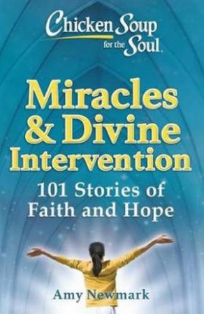 Chicken Soup For The Soul: Miracles & Divine Intervention by Amy Newmark