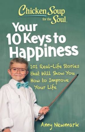 Chicken Soup For The Soul: Your 10 Keys To Happiness by Amy Newmark