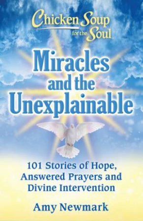 Chicken Soup For The Soul: Miracles And The Unexplainable by Amy Newmark