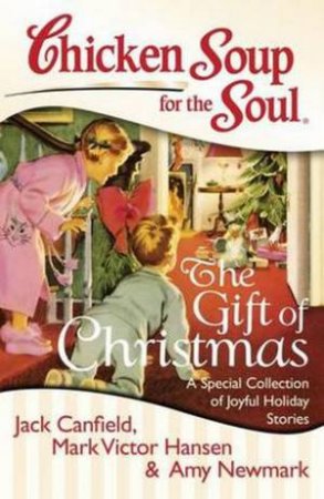 Chicken Soup For The Soul: The Gift Of Christmas by Jack Canfield