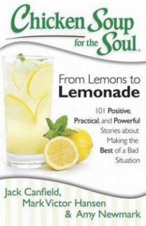 Chicken Soup for the Soul: From Lemons to Lemonade by Jack Canfield & Mark Victor Hansen & Amy Newmark