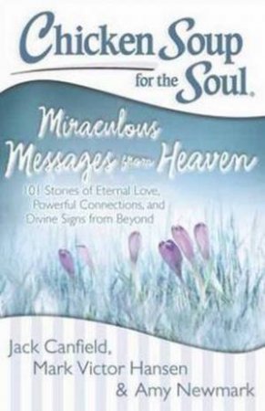 Chicken Soup for the Soul: Miraculous Messages from Heaven by Jack Canfield