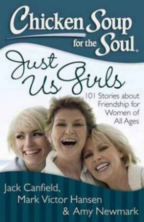 Chicken Soup for the Soul: Just Us Girls by Jack Canfield & Mark Victor Hansen & Amy Newmark 