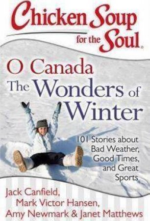 Chicken Soup For The Soul: O Canada The Wonders Of Winter by Jack Canfield
