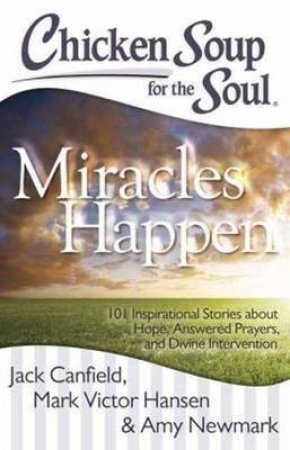 Chicken Soup for the Soul: Miracles Happen by Jack Canfield & Mark Victor Hansen & Amy Newmark